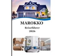Marokko Reiseführer 2026: Erleben Sie das Herz Nordafrikas - Eine Reise durch Kultur, Farben und marokkanische Gastfreundschaft