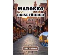 MAROKKO REISEFÜHRER 2026: Nordafrikanisches Land mit Küsten sowohl am Atlantischen Ozean als auch am Mittelmeer. Akonstitutionelle Monarchie mit einer ... und afrikanischer kultureller Einflüsse.