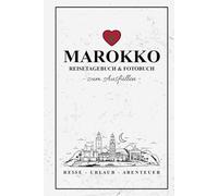 Marokko Reisetagebuch und Fotobuch: Reise Fotografie / Reisebuch Marokko Geschenk zum Wandern, Urlaub, Camping, Roadtrip / Reisetagebuch zum Ausfüllen und Fotos Einkleben / Souvenir