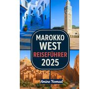 MAROKKO WEST REISEFÜHRER 2025: Erkunden Sie Casablanca, die Medina von Essaouira, die Brandung von Agadir, die historischen Sehenswürdigkeiten von Rabat und vieles mehr