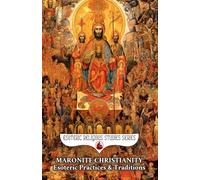 Maronite Christianity: Esoteric Practices and Traditions: Via Media Mystica in Two Sections: A Salon of Mystics and The Living Mountain: Unum Necessarium and Christ's Throne in the Purified Heart