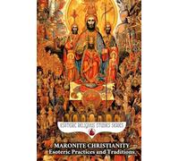 Maronite Christianity: Esoteric Practices and Traditions: Via Media Mystica in Two Sections: A Salon of Mystics and The Living Mountain: Unum Necessarium and Christ's Throne in the Purified Heart