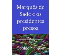 Marquês de Sade e os presidentes presos: O esquerdismo infantil contra o trabalhador