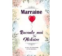 Marraine Raconte Moi Ton Histoire: Livre à Remplir Par Sa Marraine Avec Des Questions guidées Sur sa vie, son histoire et ses souvenirs... ... Cadeau Original Personnalisé Pour Anniversaire ou Noël