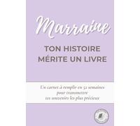 Marraine, ton histoire mérite un livre: Un carnet à remplir en 52 semaines pour raconter ta vie, transmettre tes souvenirs et partager ton histoire avec ta famille