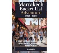Marrakech Bucket List Adventure 2025-2026: A Bucket List Guide to Jemaa el-Fna, the Medina, Palaces, Street Food, and Moroccan Magic