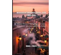 Marrakech Christmas Travel Guide 2025-2026: Discover Morocco’s Winter Magic with Souks, Spices, Desert Adventures, and Hidden Holiday Retreats