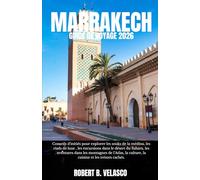 MARRAKECH GUIDE DE VOYAGE 2026: Conseils d'initiés pour explorer les souks de la médina, les riads de luxe , les excursions dans le désert du Sahara, ... la culture, la cuisine et les trésors cachés.