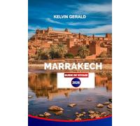 MARRAKECH GUIDE DE VOYAGE 2026: Explorez le meilleur de Marrakech : souks, riads, visites du désert et expériences culturelles pour des vacances inoubliables au Maroc