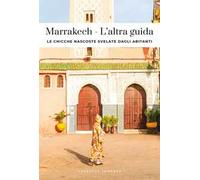 Marrakech. L'altra guida. Le chicche nascoste svelate dagli abitanti