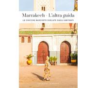 Marrakech. L'altra guida. Le chicche nascoste svelate dagli abitanti