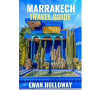 Marrakech Travel Guide 2025-2026: The Best Time to Visit, Top Places to Explore, and Everything You Need to Know Before You Go