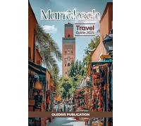 MARRAKECH TRAVEL GUIDE 2025: “Discover Marrakech Like a Local: Insider Tips, Timeless Sights, and Cultural Gems for the Perfect Moroccan Escape”