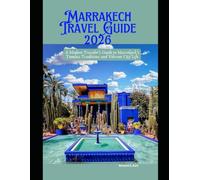 Marrakech Travel Guide 2026: A Modern Traveler’s Guide to Marrakech’s Timeless Traditions and Vibrant City Life
