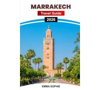 MARRAKECH TRAVEL GUIDE 2026: Discover Andean Wonders, Taste World-Class Wines, Explore Historic Towns, Celebrate Festivals, and Embrace Outdoor Adventures.