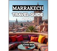 MARRAKECH TRAVEL GUIDE 2026: “Explore Hidden Gems, Local Secrets, and Unforgettable Adventures”