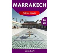 MARRAKECH TRAVEL GUIDE 2026: Explore Marrakech with Ancient Medinas Lively Souks Majestic Palaces Desert Excursions Garden Hideaways and Insider Tips Across Morocco’s Red City