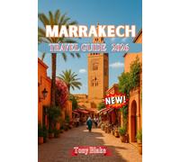 MARRAKECH TRAVEL GUIDE 2026: Explore Morocco’s Red City: History, Culture, Food, Souks, and Adventures Beyond the Medina