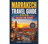 MARRAKECH TRAVEL GUIDE 2026 FOR FIRST-TIME VISITORS: Discover the Best Attractions, Hidden Gems, Moroccan Food, Souks, Culture, Travel Tips, Day Trips and Easy Itineraries for an Unforgettable Marrak.