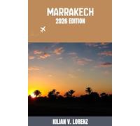 MARRAKECH TRAVEL GUIDE: Discover Marrakech Top Spots, Hidden Gems, Nightlife, Outdoor Adventures, and Culture, with Practical Tips and Local Insights