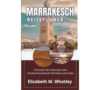 MARRAKESCH REISEFÜHRER 2025-2026: Die Seele der bezaubernden Wüstenhauptstadt Marokkos erkunden.