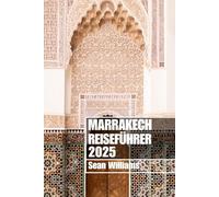 MARRAKESCH REISEFÜHRER 2025: Entdecken Sie die Viertel, Unterkünfte, Sehenswürdigkeiten und Aktivitäten von Marrakesch. Praktische Tipps und lokale Einblicke