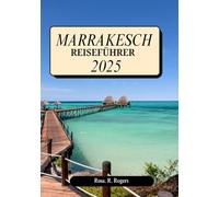 MARRAKESCH REISEFÜHRER 2025: Ihr umfassender Reiseführer zu den Sehenswürdigkeiten, der Seele und den Geheimnissen der Roten Stadt Marokkos