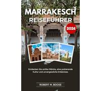 MARRAKESCH-REISEFÜHRER 2026: Entdecken Sie antike Märkte, eine pulsierende Kultur und unvergessliche Erlebnisse.