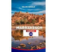 MARRAKESCH REISEFÜHRER 2026: Entdecken Sie das Beste von Marrakesch: Souks, Riads, Wüstentouren und kulturelle Erlebnisse für einen unvergesslichen Marokko-Urlaub