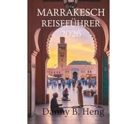 MARRAKESCH REISEFÜHRER 2026: Lebhafte Souks und Wüstenzauber in Marokko