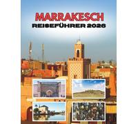 MARRAKESCH REISEFÜHRER 2026: Von Der Morgendämmerung In Der Wüste Bis Zu Den Laternennächten