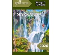 MARRAKESCH REISEFÜHRER 2026: Von Riads zu Souks: Marrakesch wie ein Einheimischer entdecken und erleben