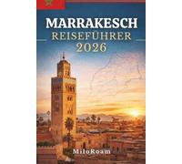 MARRAKESCH REISEFÜHRER 2026: Werde Teil von Geschichten, die in Stein gemeißelt, vom Sonnenlicht erleuchtet und vom Rhythmus des Alltags geformt wurden