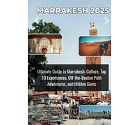 MARRAKESH 2025: The Ultimate Guide to Culture, Top 10 Marrakesh, Off-the-Beaten-Path Experiences & and Hidden Gems
