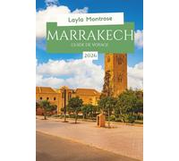 MARRAKESH GUIDE DE VOYAGE 2026: Riads cachés, secrets budgétaires, aventures dans le désert pour les visiteurs débutants au Maroc