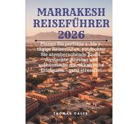 MARRAKESH REISEFÜHRER 2026: Planen Sie perfekte 3- bis 7-tägige Reiserouten, entdecken Sie atemberaubende Riads, versteckte Juwelen und authentische marokkanische Erlebnisse - ganz stressfrei