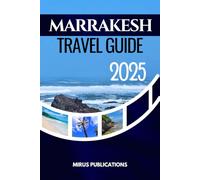 MARRAKESH TRAVEL GUIDE 2025: Into the Heart of Marrakesh: A Gateway to North Africa’s Timeless Soul