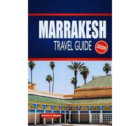 MARRAKESH TRAVEL GUIDE 2026: Explore Hidden Souks, Timeless Palaces & Desert Magic in Morocco’s Red City
