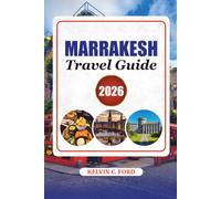 MARRAKESH TRAVEL GUIDE 2026: Explore Marrakesh Like a Local with Authentic Experiences, Historic Landmarks & Practical Travel Advice