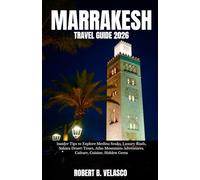 MARRAKESH TRAVEL GUIDE 2026: Insider Tips to Explore Medina Souks, Luxury Riads, Sahara Desert Tours, Atlas Mountains Adventures, Culture, Cuisine, Hidden Gems