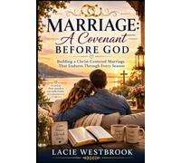 Marriage: A Covenant Before God Building a Christ-Centered Marriage That Endures Through Every Season