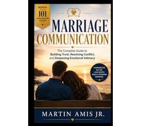 MARRIAGE COMMUNICATION: The Complete Guide to Building Trust, Resolving Conflict, and Deepening Emotional Intimacy
