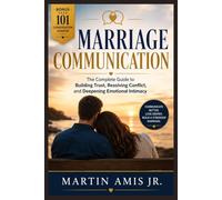 MARRIAGE COMMUNICATION: The Complete Guide to Building Trust, Resolving Conflict, and Deepening Emotional Intimacy
