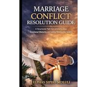 Marriage Conflict Resolution Guide: A Structured Approach to Communication, Emotional Maturity, and Resolving Conflict in Marriage