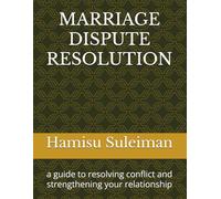 MARRIAGE DISPUTE RESOLUTION: a guide to resolving conflict and strengthening your relationship