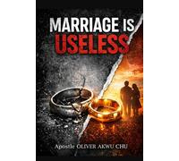 Marriage Is Useless Until You Understand It: Biblical Principles for Purpose, Love, Roles, and Lasting Relationships