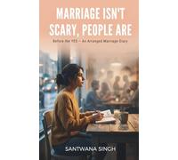Marriage Isn’t Scary, People Are: Before the YES - An Arranged Marriage Diary