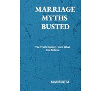 Marriage Myths Busted: The Truth Doesn`t Care about What You Believe