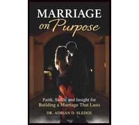 Marriage on Purpose: Faith, Skills, and Insights for Building a Marriage That Lasts