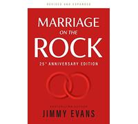 Marriage On The Rock 25th Anniversary: The Comprehensive Guide to a Solid, Healthy and Lasting Marriage